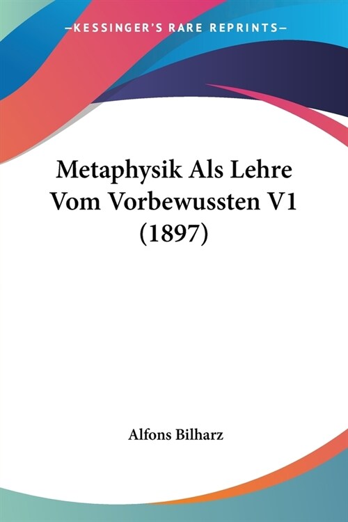 Metaphysik Als Lehre Vom Vorbewussten V1 (1897) (Paperback)