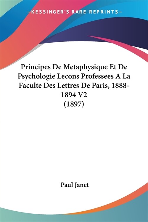 Principes De Metaphysique Et De Psychologie Lecons Professees A La Faculte Des Lettres De Paris, 1888-1894 V2 (1897) (Paperback)