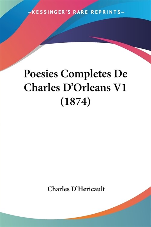 Poesies Completes De Charles DOrleans V1 (1874) (Paperback)