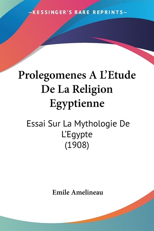 Prolegomenes A LEtude De La Religion Egyptienne: Essai Sur La Mythologie De LEgypte (1908) (Paperback)
