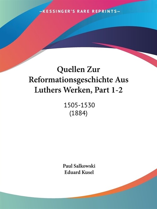 Quellen Zur Reformationsgeschichte Aus Luthers Werken, Part 1-2: 1505-1530 (1884) (Paperback)