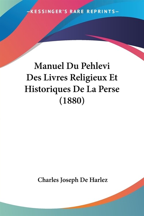 Manuel Du Pehlevi Des Livres Religieux Et Historiques De La Perse (1880) (Paperback)