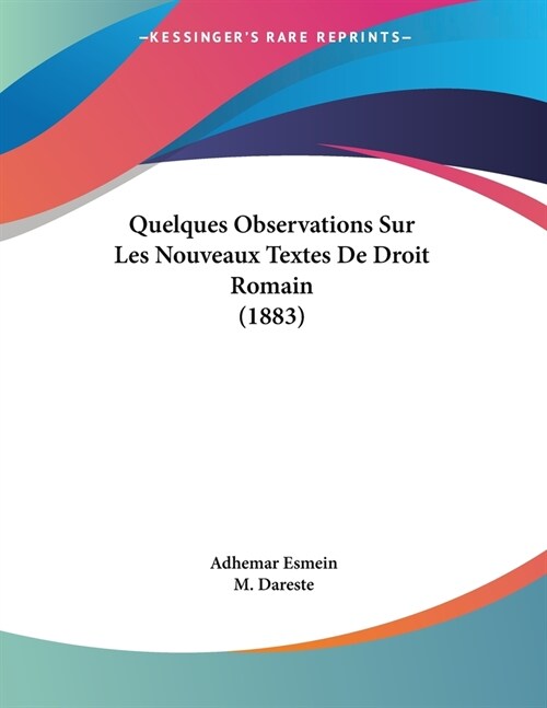 Quelques Observations Sur Les Nouveaux Textes De Droit Romain (1883) (Paperback)