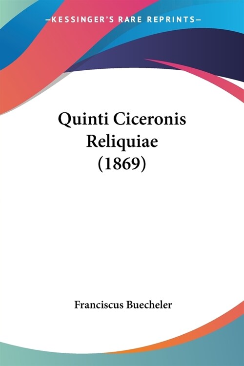 Quinti Ciceronis Reliquiae (1869) (Paperback)