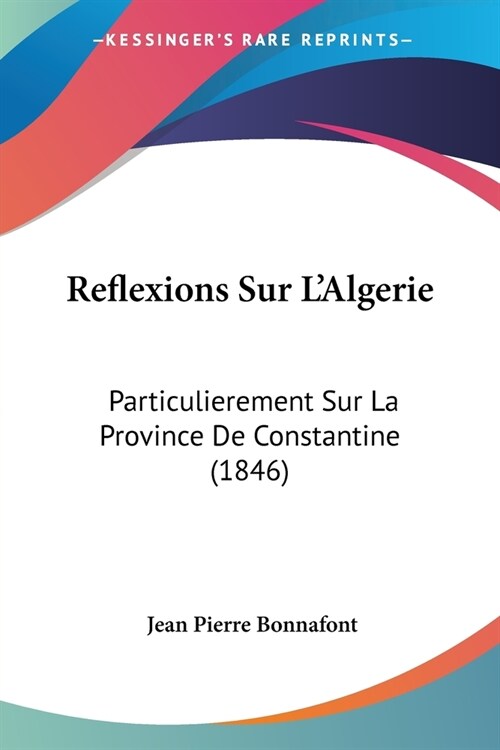 Reflexions Sur LAlgerie: Particulierement Sur La Province De Constantine (1846) (Paperback)