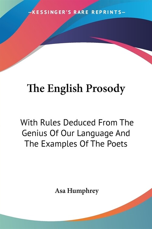 The English Prosody: With Rules Deduced From The Genius Of Our Language And The Examples Of The Poets (Paperback)