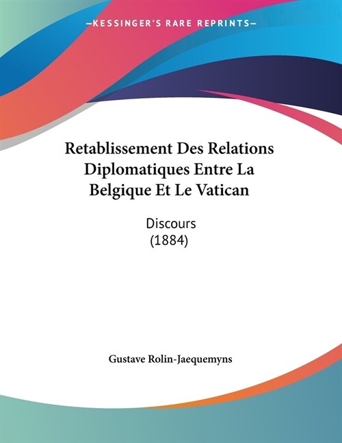 Retablissement Des Relations Diplomatiques Entre La Belgique Et Le Vatican: Discours (1884) (Paperback)