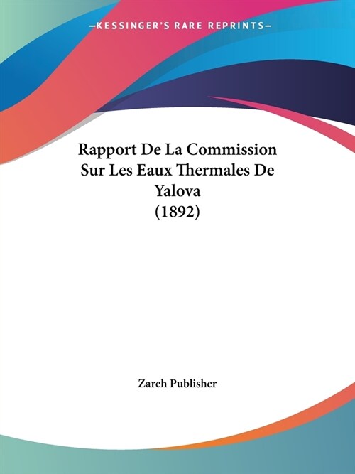 Rapport De La Commission Sur Les Eaux Thermales De Yalova (1892) (Paperback)