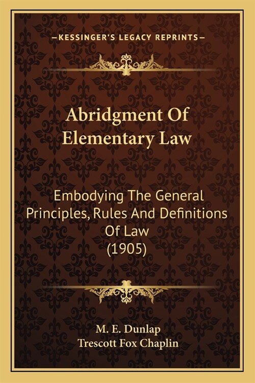 Abridgment Of Elementary Law: Embodying The General Principles, Rules And Definitions Of Law (1905) (Paperback)