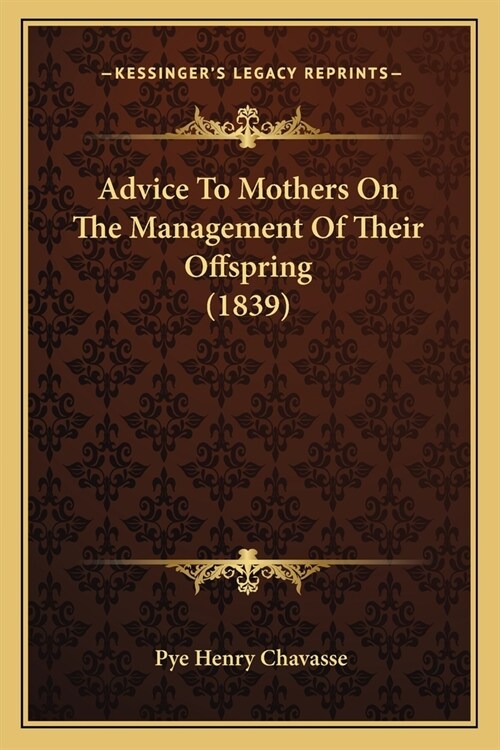 Advice To Mothers On The Management Of Their Offspring (1839) (Paperback)