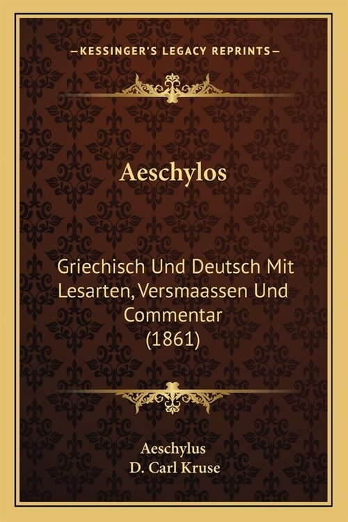 Aeschylos: Griechisch Und Deutsch Mit Lesarten, Versmaassen Und Commentar (1861) (Paperback)