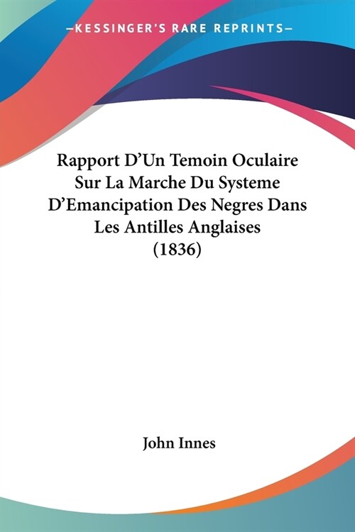 Rapport DUn Temoin Oculaire Sur La Marche Du Systeme DEmancipation Des Negres Dans Les Antilles Anglaises (1836) (Paperback)
