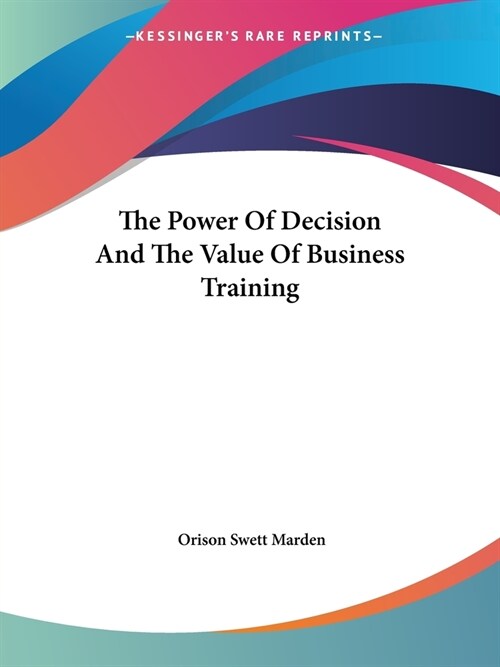 The Power Of Decision And The Value Of Business Training (Paperback)