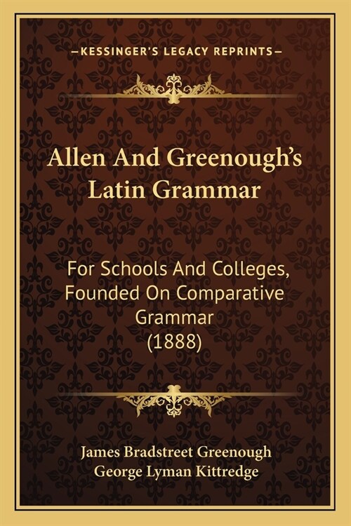 Allen And Greenoughs Latin Grammar: For Schools And Colleges, Founded On Comparative Grammar (1888) (Paperback)