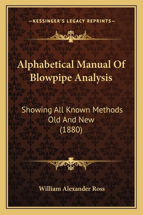 Alphabetical Manual Of Blowpipe Analysis: Showing All Known Methods Old And New (1880) (Paperback)