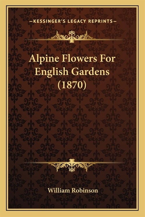 Alpine Flowers For English Gardens (1870) (Paperback)