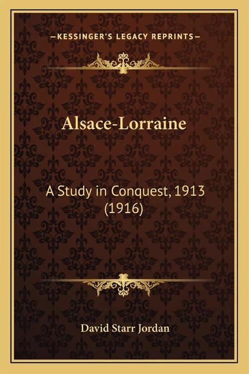 Alsace-Lorraine: A Study in Conquest, 1913 (1916) (Paperback)
