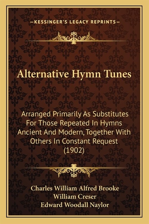 Alternative Hymn Tunes: Arranged Primarily As Substitutes For Those Repeated In Hymns Ancient And Modern, Together With Others In Constant Req (Paperback)