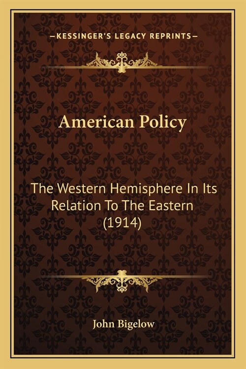 American Policy: The Western Hemisphere In Its Relation To The Eastern (1914) (Paperback)