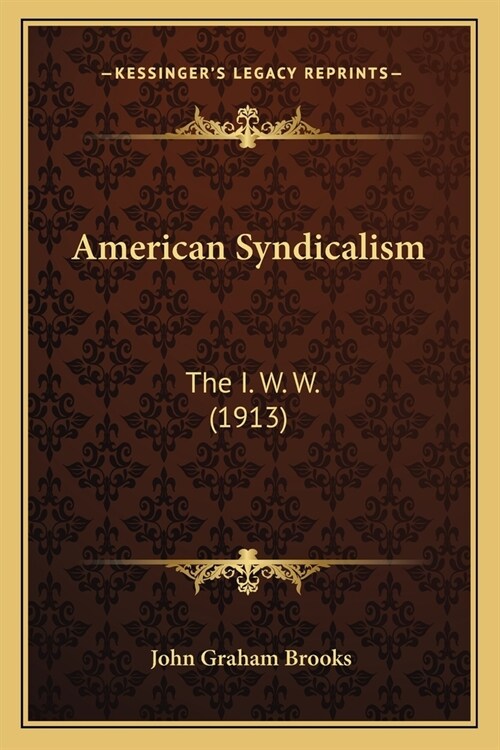 American Syndicalism: The I. W. W. (1913) (Paperback)