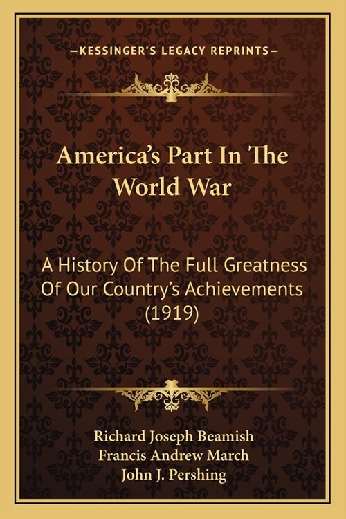 Americas Part In The World War: A History Of The Full Greatness Of Our Countrys Achievements (1919) (Paperback)