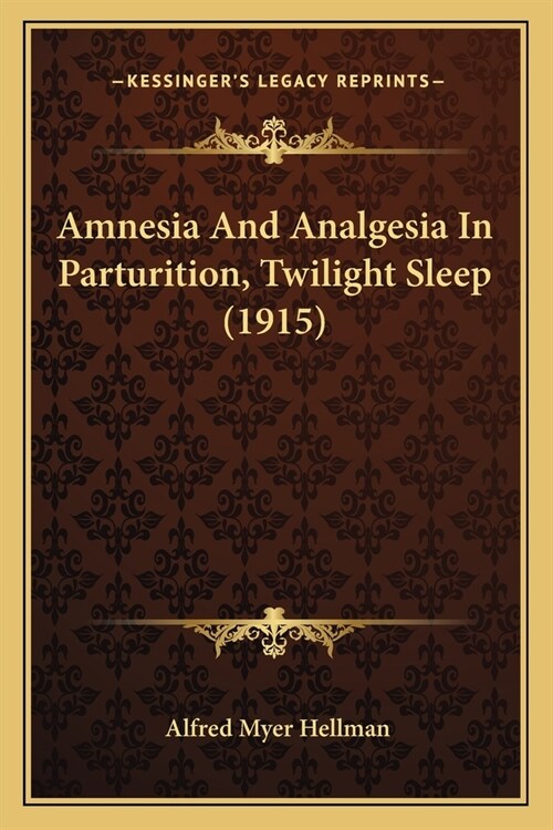 Amnesia And Analgesia In Parturition, Twilight Sleep (1915) (Paperback)