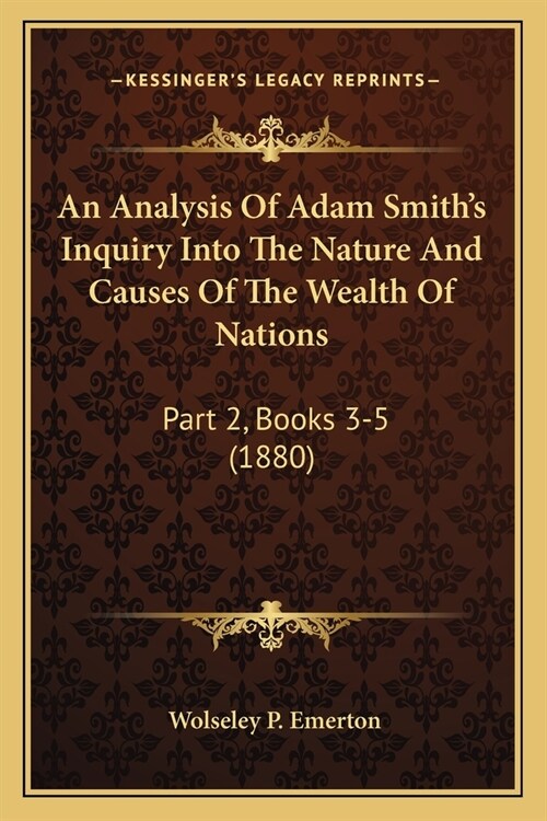 An Analysis Of Adam Smiths Inquiry Into The Nature And Causes Of The Wealth Of Nations: Part 2, Books 3-5 (1880) (Paperback)