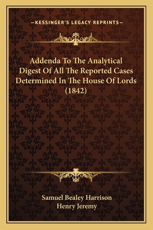 Addenda To The Analytical Digest Of All The Reported Cases Determined In The House Of Lords (1842) (Paperback)