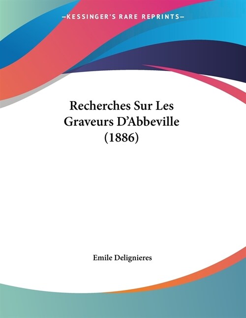 Recherches Sur Les Graveurs DAbbeville (1886) (Paperback)