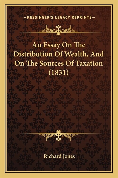 An Essay On The Distribution Of Wealth, And On The Sources Of Taxation (1831) (Paperback)