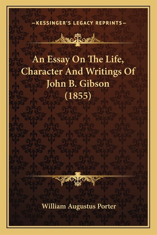 An Essay On The Life, Character And Writings Of John B. Gibson (1855) (Paperback)