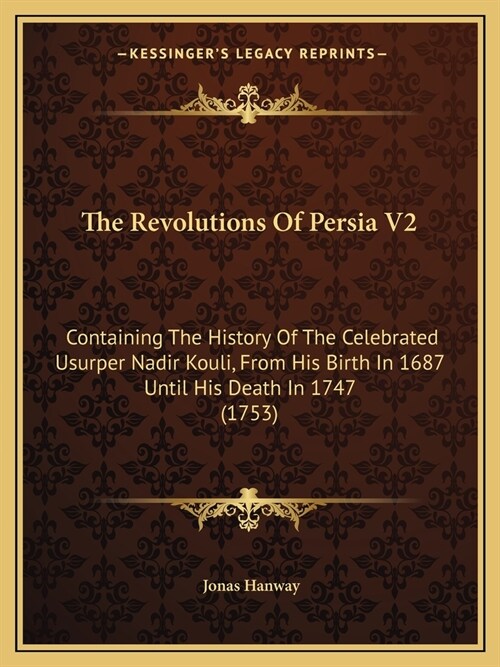 The Revolutions Of Persia V2: Containing The History Of The Celebrated Usurper Nadir Kouli, From His Birth In 1687 Until His Death In 1747 (1753) (Paperback)