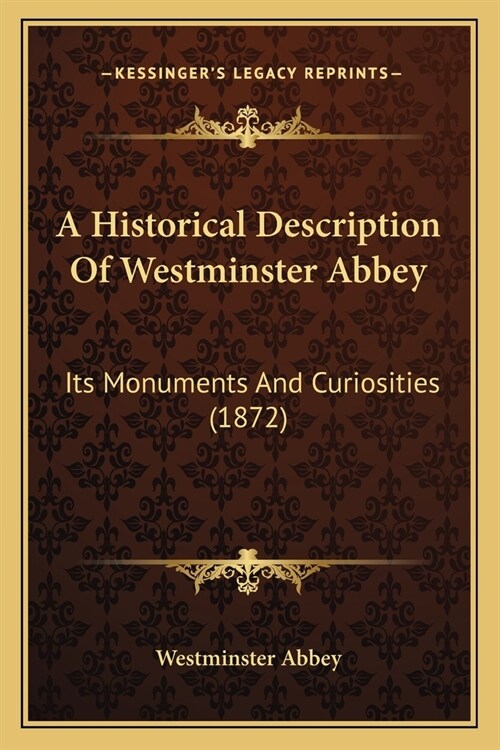 A Historical Description Of Westminster Abbey: Its Monuments And Curiosities (1872) (Paperback)