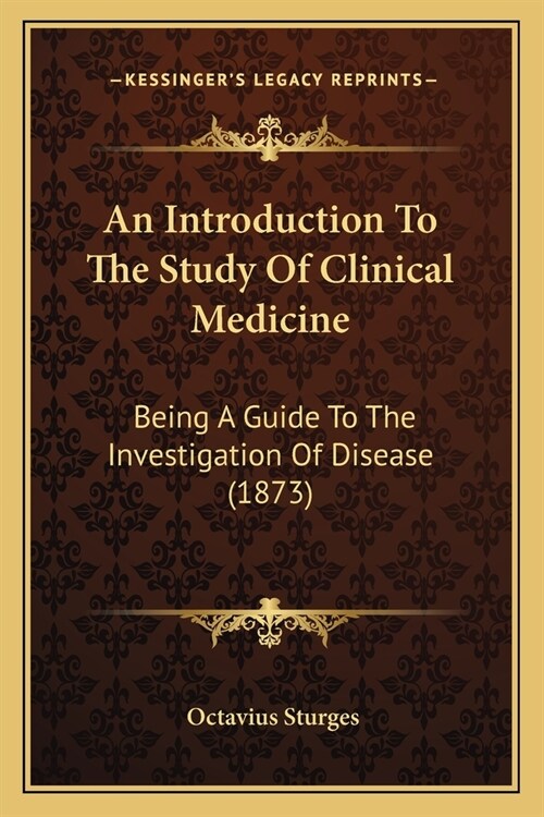 An Introduction To The Study Of Clinical Medicine: Being A Guide To The Investigation Of Disease (1873) (Paperback)