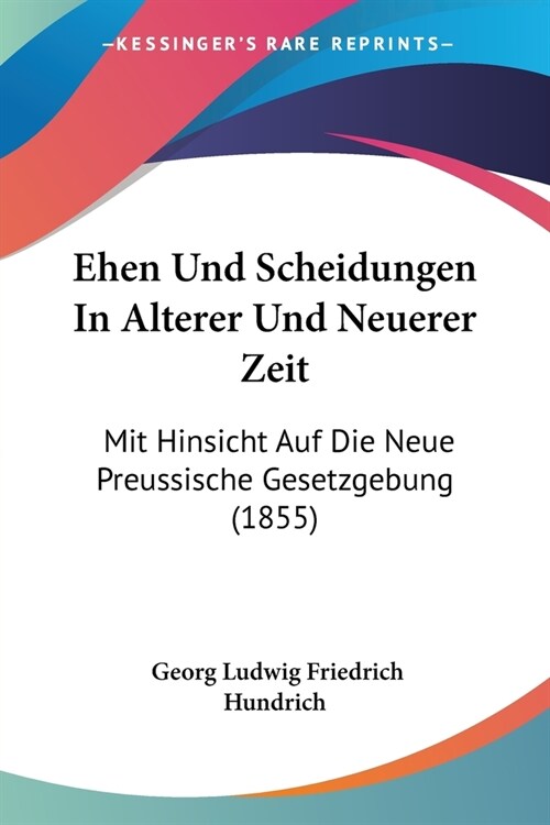 Ehen Und Scheidungen In Alterer Und Neuerer Zeit: Mit Hinsicht Auf Die Neue Preussische Gesetzgebung (1855) (Paperback)