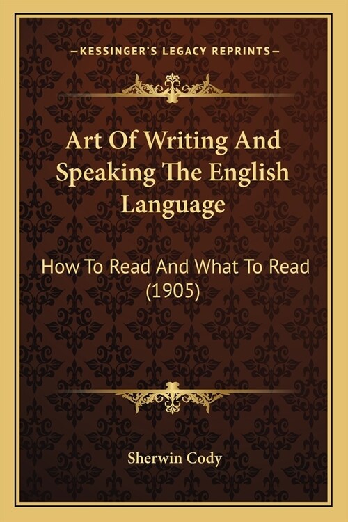 Art Of Writing And Speaking The English Language: How To Read And What To Read (1905) (Paperback)