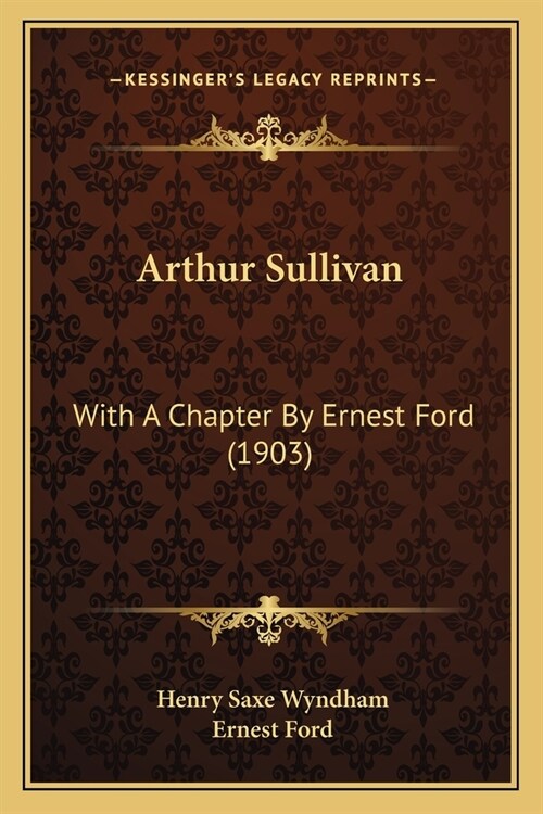 Arthur Sullivan: With A Chapter By Ernest Ford (1903) (Paperback)