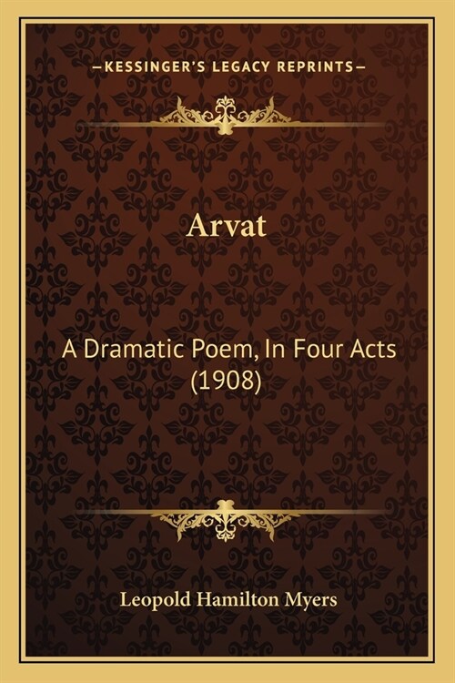 Arvat: A Dramatic Poem, In Four Acts (1908) (Paperback)