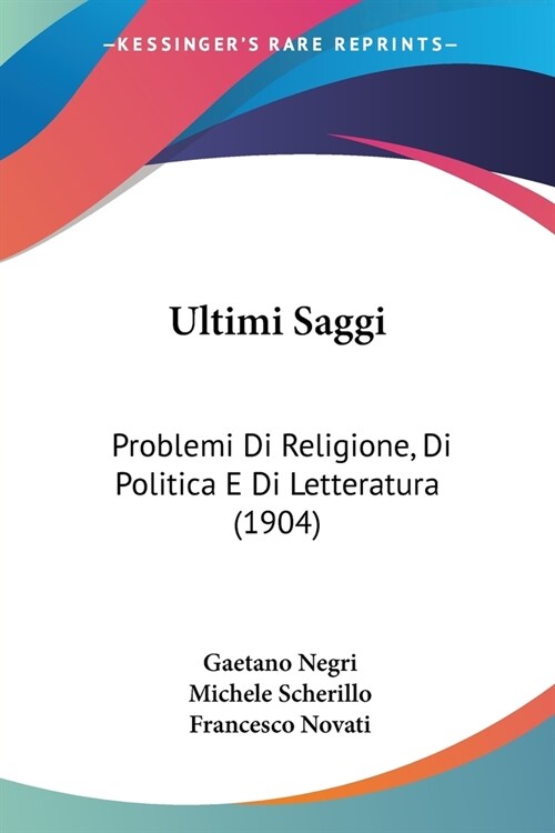 Ultimi Saggi: Problemi Di Religione, Di Politica E Di Letteratura (1904) (Paperback)