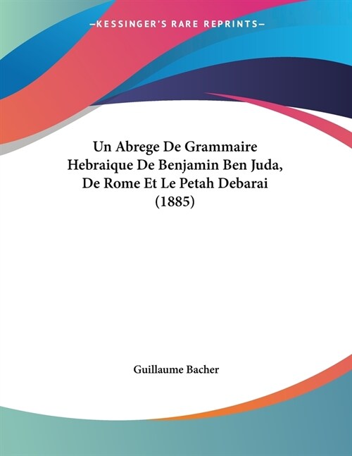 Un Abrege De Grammaire Hebraique De Benjamin Ben Juda, De Rome Et Le Petah Debarai (1885) (Paperback)