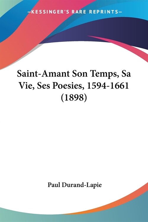 Saint-Amant Son Temps, Sa Vie, Ses Poesies, 1594-1661 (1898) (Paperback)