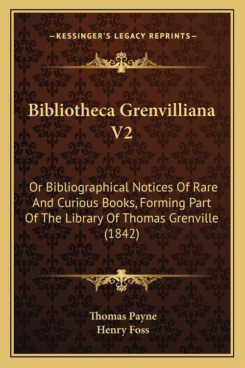 Bibliotheca Grenvilliana V2: Or Bibliographical Notices Of Rare And Curious Books, Forming Part Of The Library Of Thomas Grenville (1842) (Paperback)