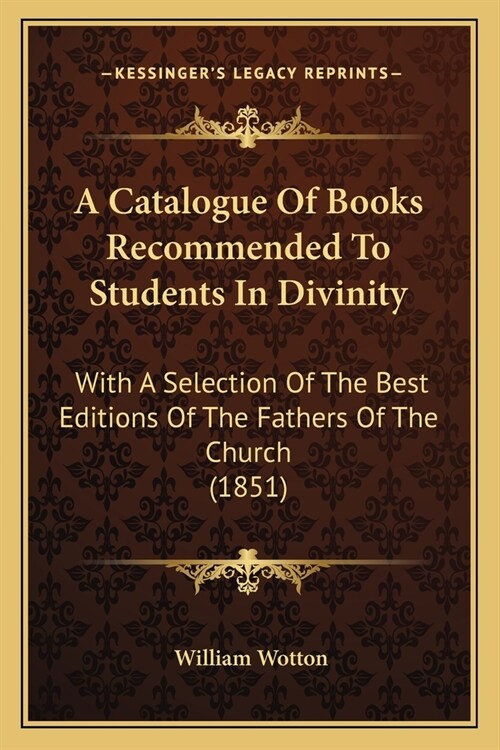 A Catalogue Of Books Recommended To Students In Divinity: With A Selection Of The Best Editions Of The Fathers Of The Church (1851) (Paperback)