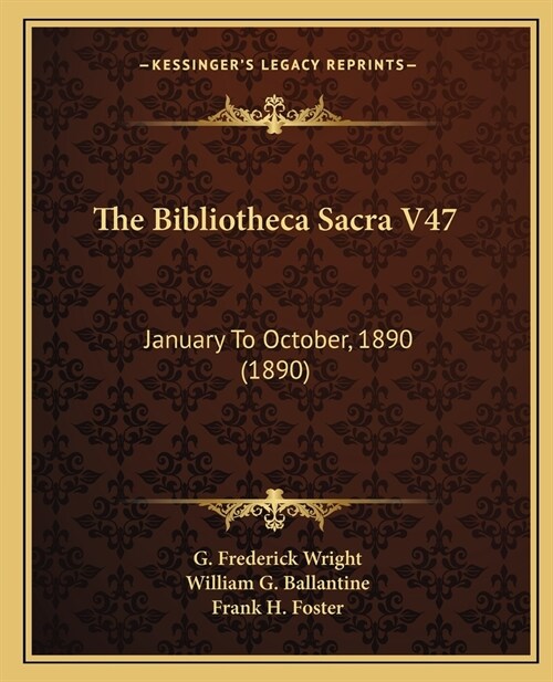 The Bibliotheca Sacra V47: January To October, 1890 (1890) (Paperback)