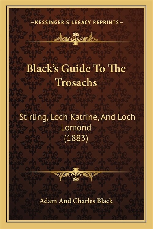 Blacks Guide To The Trosachs: Stirling, Loch Katrine, And Loch Lomond (1883) (Paperback)