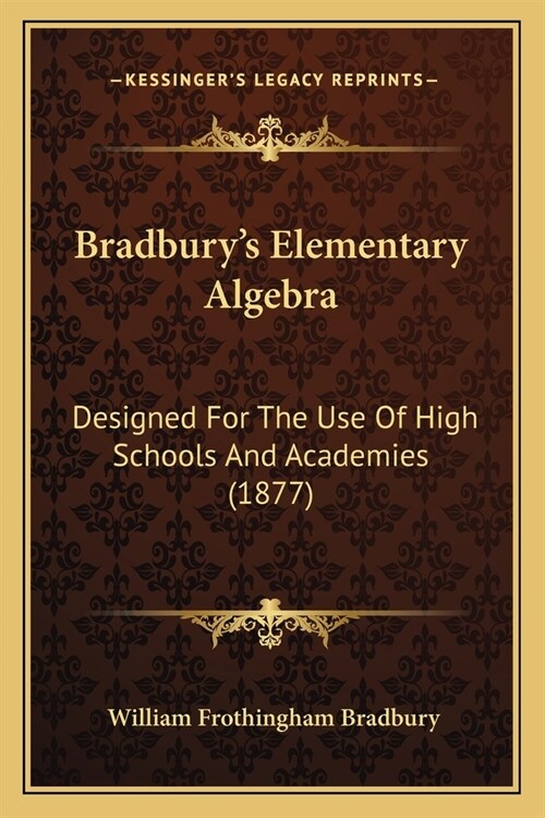 Bradburys Elementary Algebra: Designed For The Use Of High Schools And Academies (1877) (Paperback)