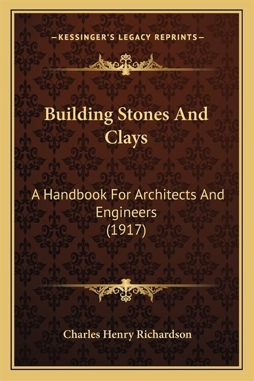 Building Stones And Clays: A Handbook For Architects And Engineers (1917) (Paperback)