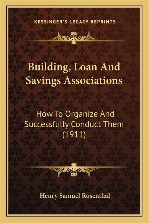 Building, Loan And Savings Associations: How To Organize And Successfully Conduct Them (1911) (Paperback)