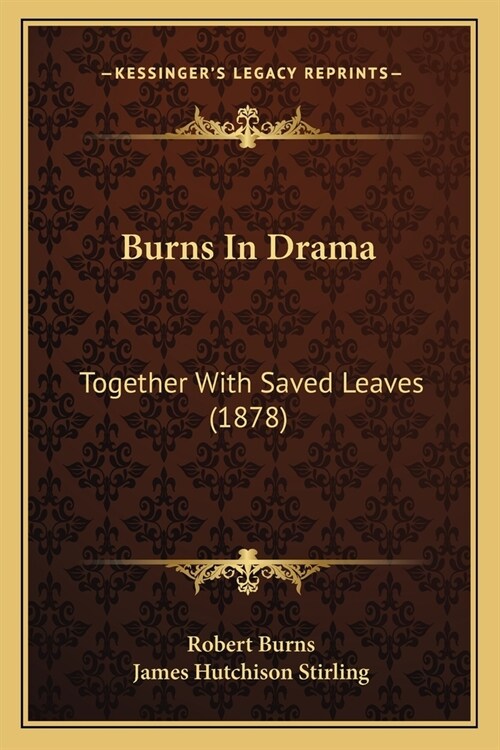 Burns In Drama: Together With Saved Leaves (1878) (Paperback)