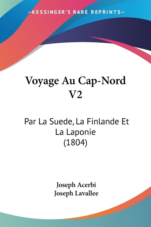 Voyage Au Cap-Nord V2: Par La Suede, La Finlande Et La Laponie (1804) (Paperback)